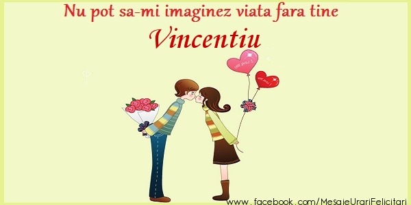 Felicitari de dragoste - Nu pot sa-mi imaginez viata fara tine Vincentiu