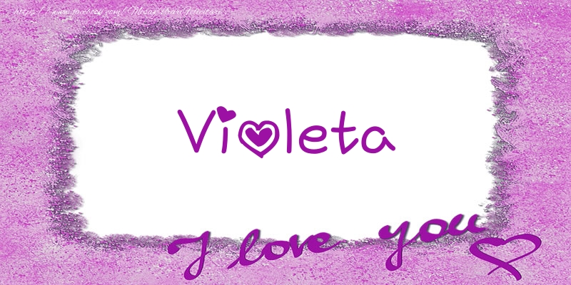 Felicitari de dragoste - ❤️❤️❤️ Flori & Inimioare | Violeta I love you!