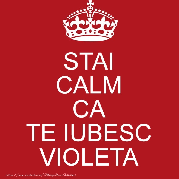Felicitari de dragoste - STAI CALM CA TE IUBESC Violeta!