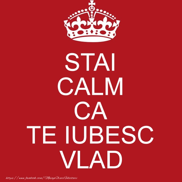 Felicitari de dragoste - STAI CALM CA TE IUBESC Vlad!