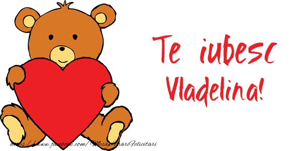 Felicitari de dragoste - Te iubesc Vladelina!