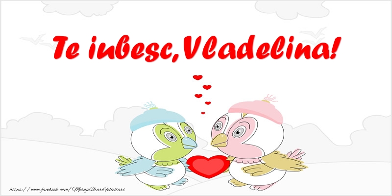 Felicitari de dragoste - Te iubesc, Vladelina!