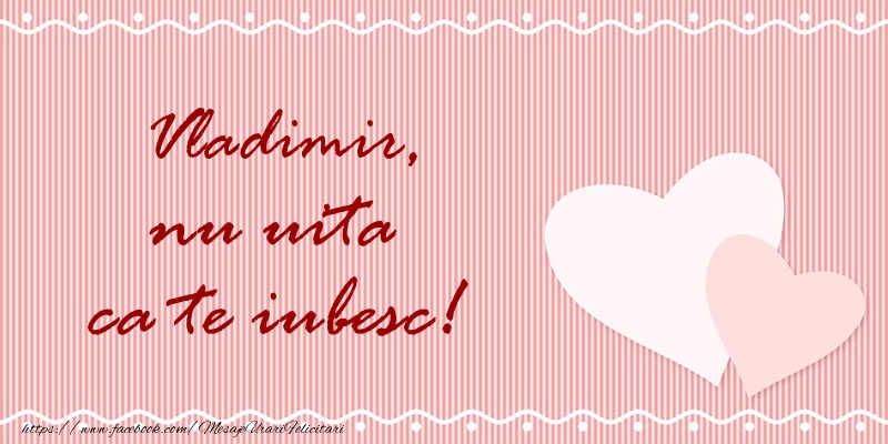  Felicitari de dragoste - ❤️❤️❤️ Inimioare | Vladimir nu uita ca te iubesc!