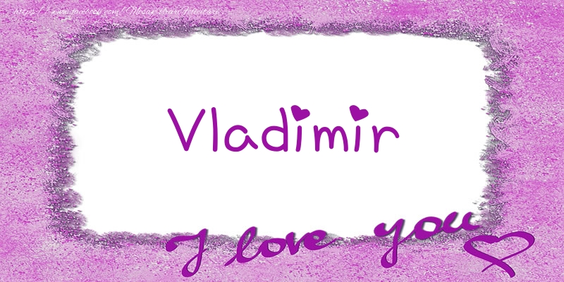 Felicitari de dragoste - Vladimir I love you!