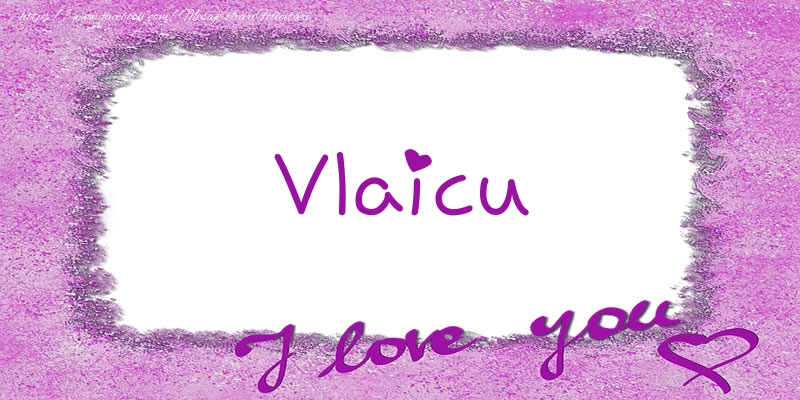 Felicitari de dragoste - Vlaicu I love you!