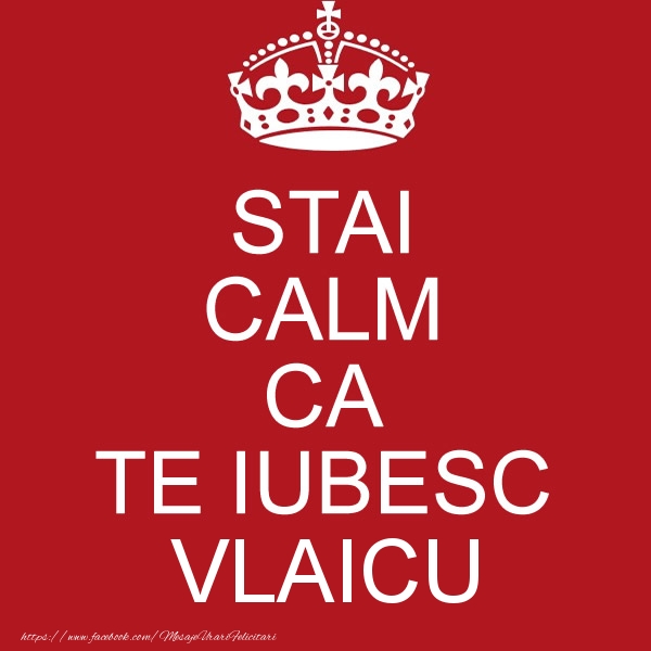 Felicitari de dragoste - STAI CALM CA TE IUBESC Vlaicu!