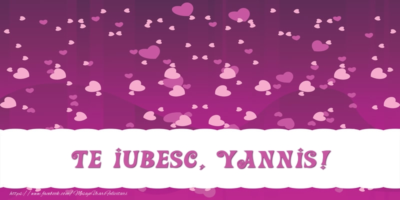 Felicitari de dragoste - ❤️❤️❤️ Inimioare | Te iubesc, Yannis!