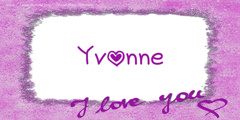 Felicitari de dragoste - ❤️❤️❤️ Flori & Inimioare | Yvonne I love you!