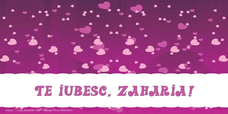 Felicitari de dragoste - Te iubesc, Zaharia!