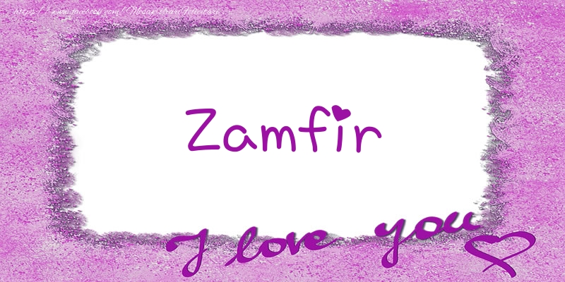 Felicitari de dragoste - Zamfir I love you!