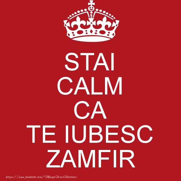Felicitari de dragoste - STAI CALM CA TE IUBESC Zamfir!