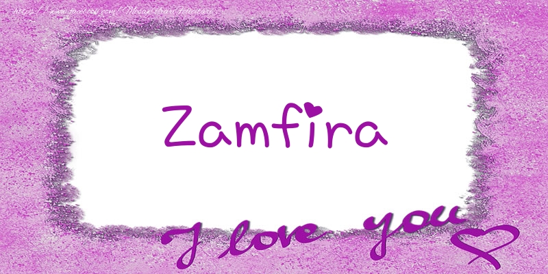 Felicitari de dragoste - Zamfira I love you!
