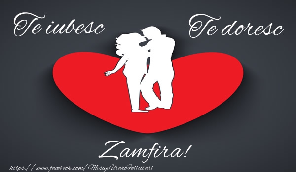 Felicitari de dragoste - Te iubesc, Te doresc Zamfira!