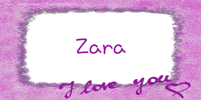 Felicitari de dragoste - Zara I love you!