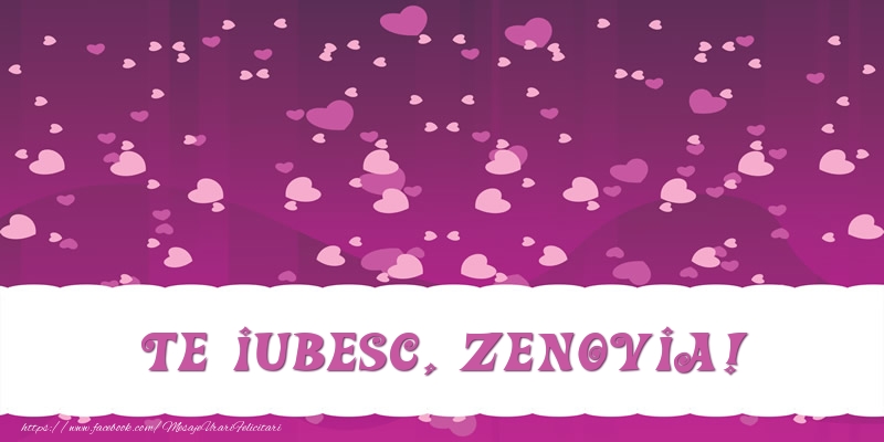Felicitari de dragoste - Te iubesc, Zenovia!