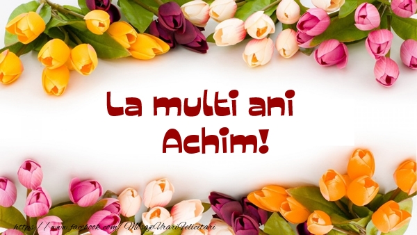 Felicitari de la multi ani - Flori | La multi ani Achim!