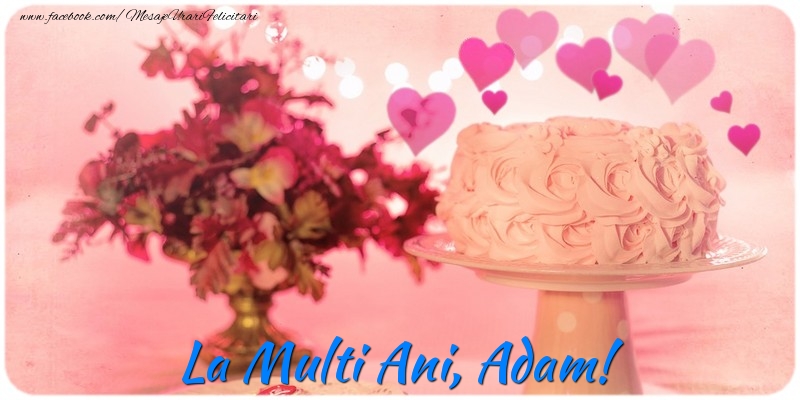 Felicitari de la multi ani - ❤️❤️❤️ Flori & Inimioare & Tort | La multi ani, Adam!