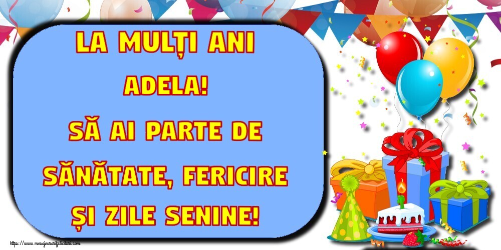 Felicitari de la multi ani - Baloane & Cadou & Confetti & Tort | La mulți ani Adela! Să ai parte de sănătate, fericire și zile senine!