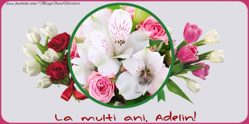 Felicitari de la multi ani - Flori | La multi ani, Adelin!