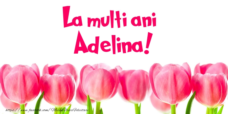 Felicitari de la multi ani - Flori & Lalele | La multi ani Adelina!