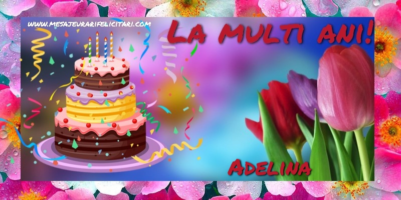 Felicitari de la multi ani - Flori & Tort | La multi ani, Adelina!