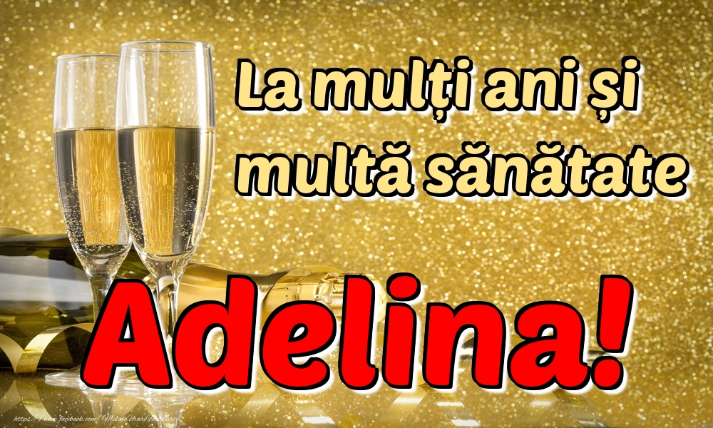 Felicitari de la multi ani - Sampanie | La mulți ani multă sănătate Adelina!