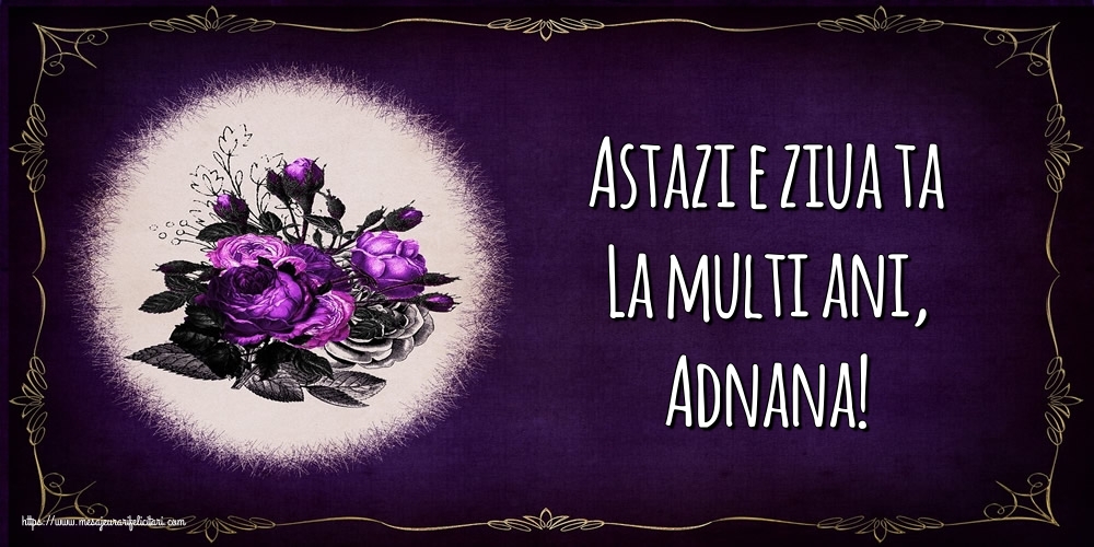 Felicitari de la multi ani - Astazi e ziua ta La multi ani, Adnana!