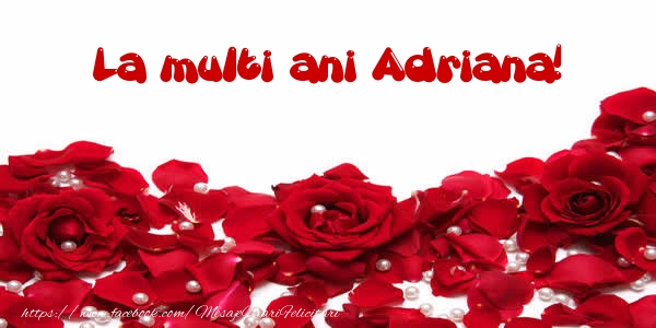 Felicitari de la multi ani - Flori & Trandafiri | La multi ani Adriana!