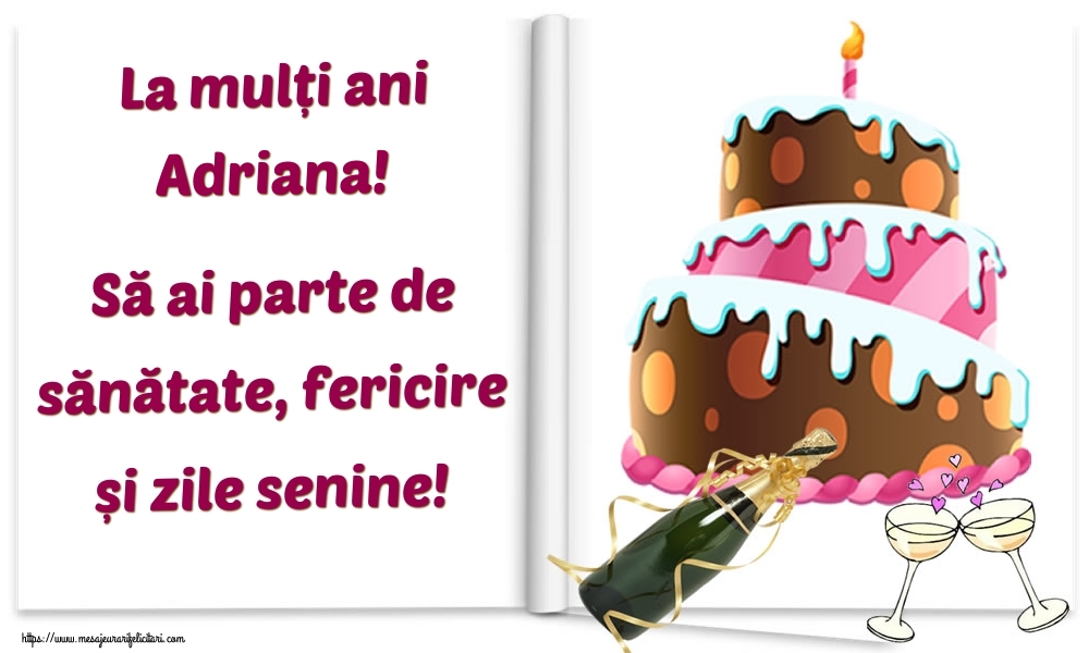 Felicitari de la multi ani - Tort & Sampanie | La mulți ani Adriana! Să ai parte de sănătate, fericire și zile senine!