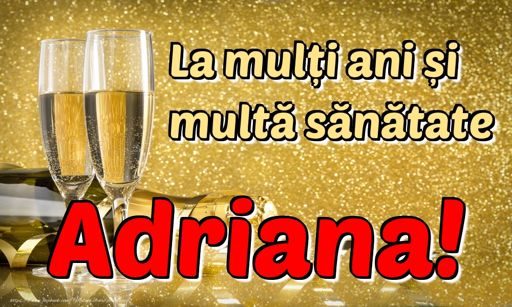 Felicitari de la multi ani - Sampanie | La mulți ani multă sănătate Adriana!