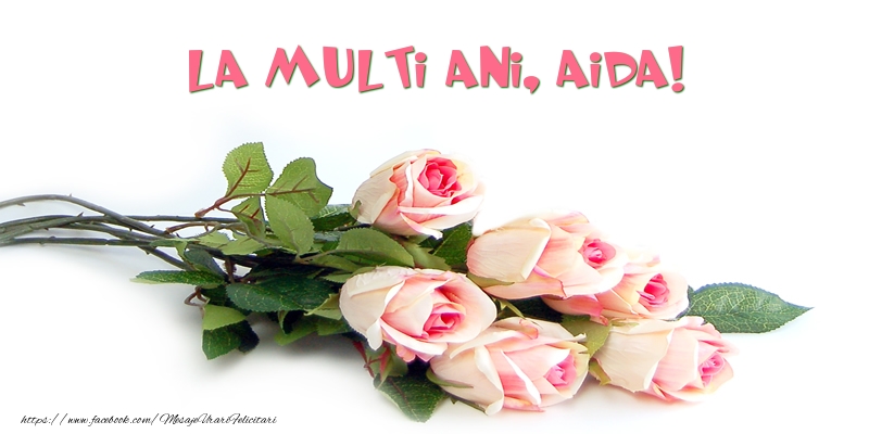 Felicitari de la multi ani - Trandafiri: La multi ani, Aida!