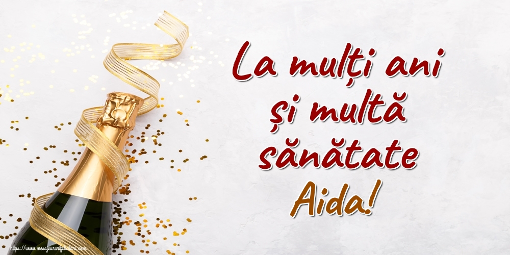 Felicitari de la multi ani - Sampanie | La mulți ani și multă sănătate Aida!