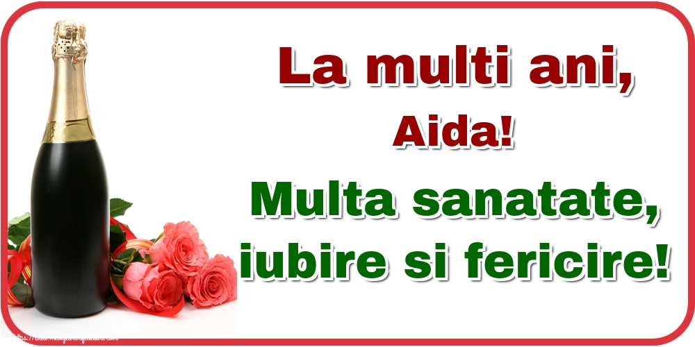 Felicitari de la multi ani - Flori & Sampanie | La multi ani, Aida! Multa sanatate, iubire si fericire!
