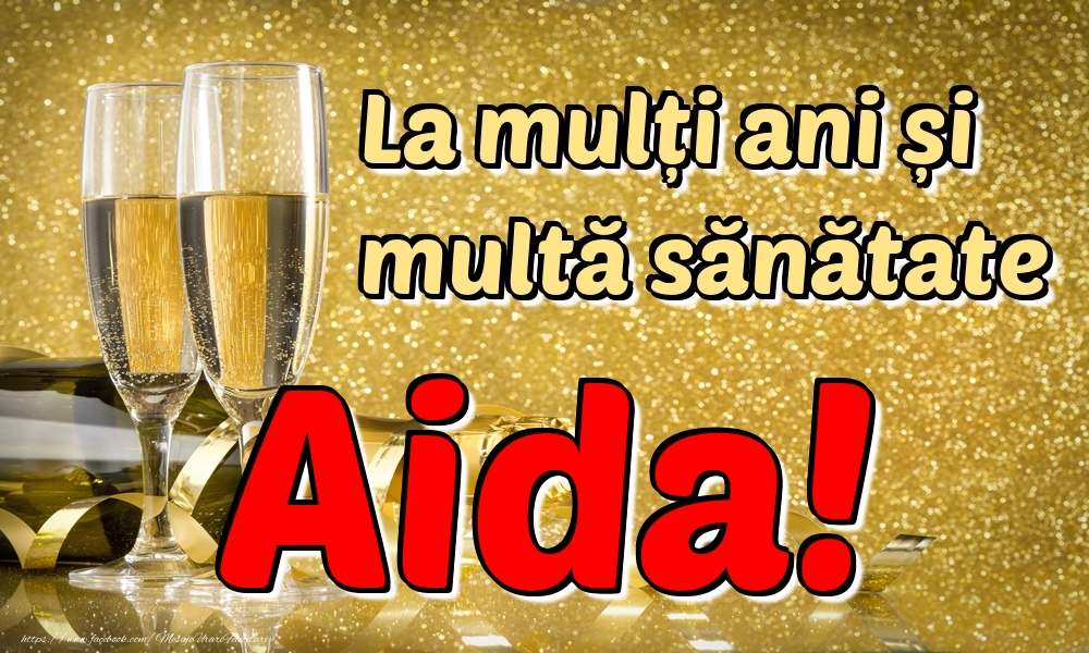Felicitari de la multi ani - Sampanie | La mulți ani multă sănătate Aida!