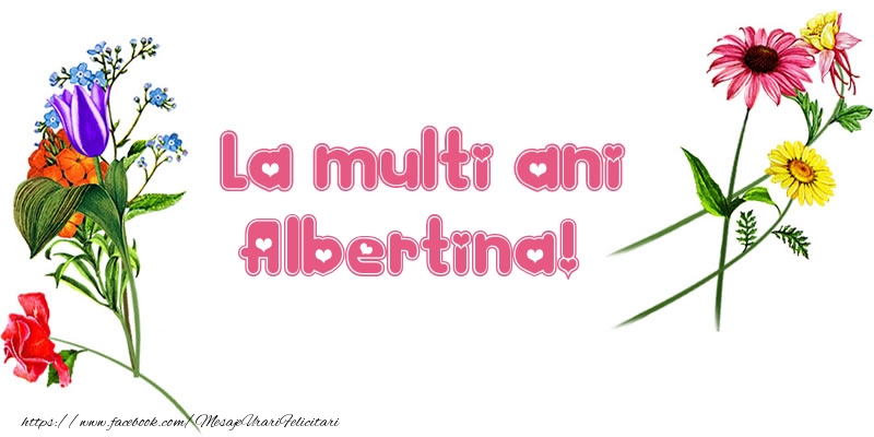 Felicitari de la multi ani - La multi ani Albertina!