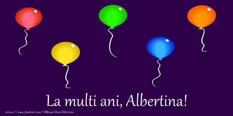 Felicitari de la multi ani - Baloane | La multi ani, Albertina!