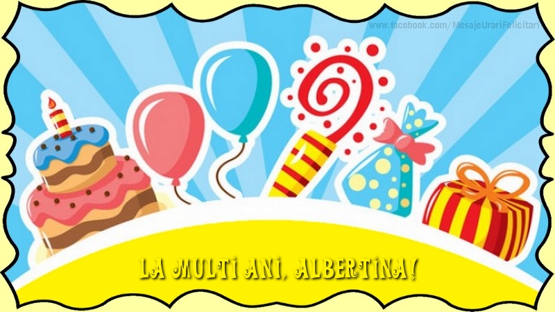 Felicitari de la multi ani - Baloane & Cadou & Tort | La multi ani, Albertina!