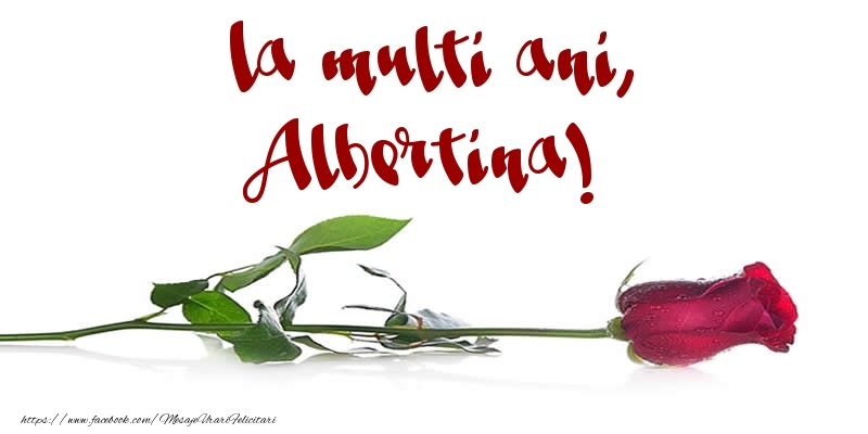 Felicitari de la multi ani - Flori & Trandafiri | La multi ani, Albertina!