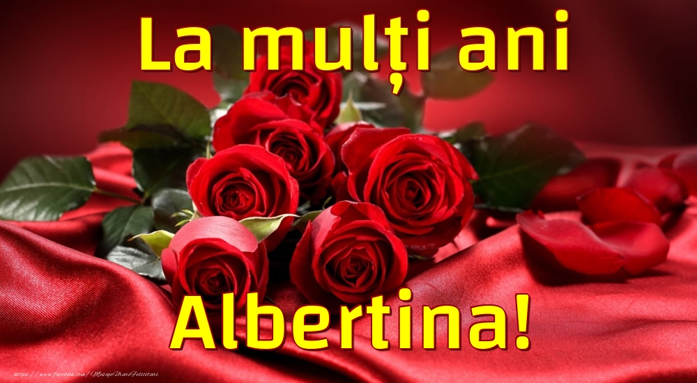 Felicitari de la multi ani - Trandafiri | La mulți ani Albertina!