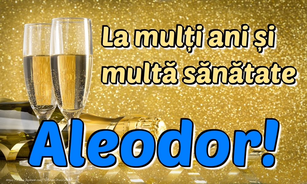 Felicitari de la multi ani - La mulți ani multă sănătate Aleodor!