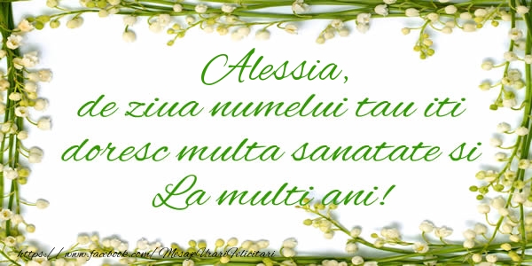 Felicitari de la multi ani - Alessia de ziua numelui tau iti doresc multa sanatate si La multi ani!