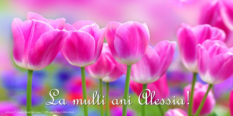 Felicitari de la multi ani - Flori & Lalele | La multi ani Alessia!