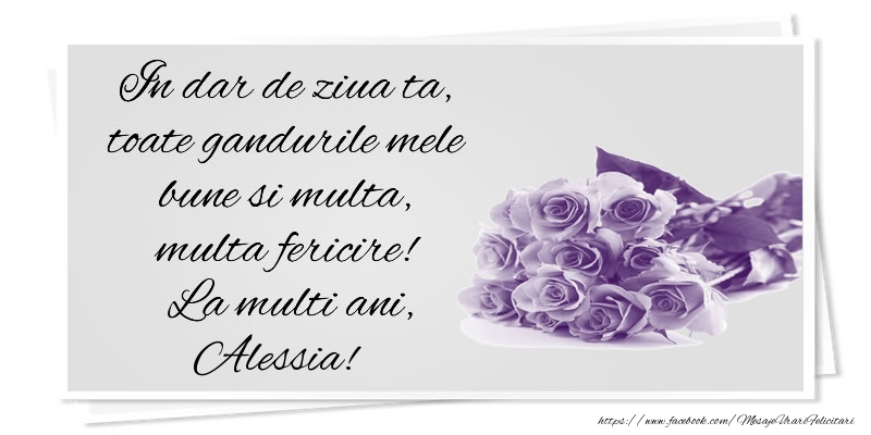Felicitari de la multi ani - Flori | In dar de ziua ta, toate gandurile mele bune si multa, multa fericire! La multi ani, Alessia!