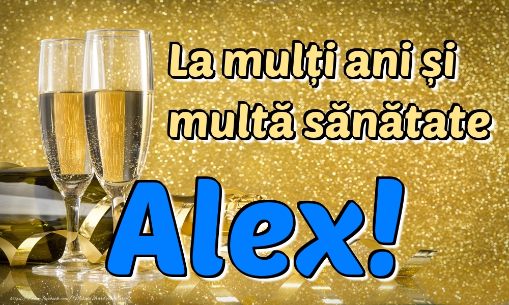 Felicitari de la multi ani - Sampanie | La mulți ani multă sănătate Alex!
