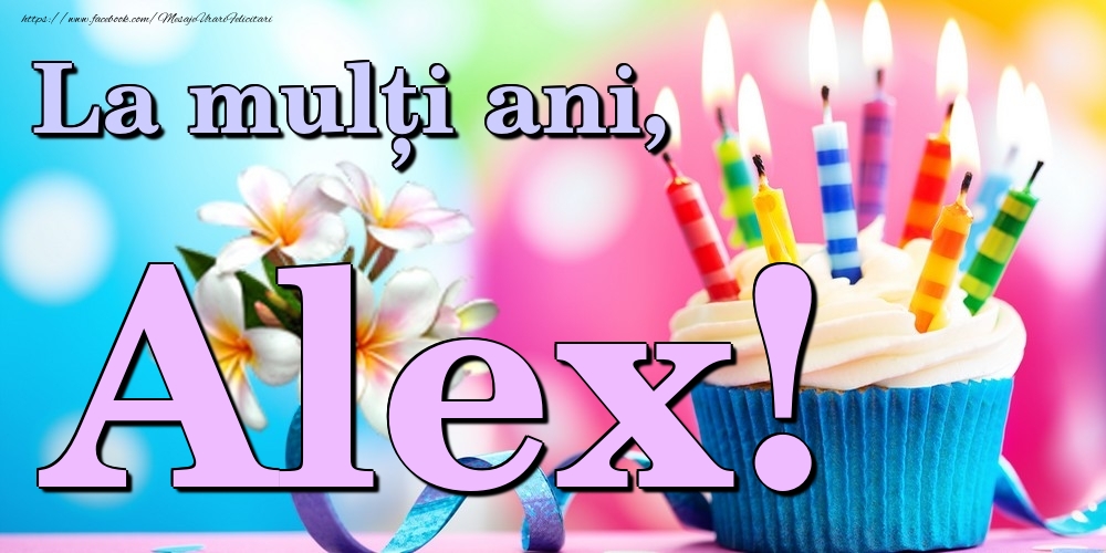 Felicitari de la multi ani - Flori & Tort | La mulți ani, Alex!