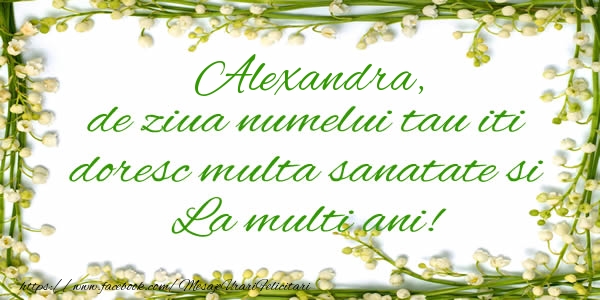Felicitari de la multi ani - Alexandra de ziua numelui tau iti doresc multa sanatate si La multi ani!