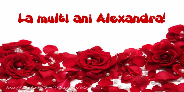 Felicitari de la multi ani - Flori & Trandafiri | La multi ani Alexandra!
