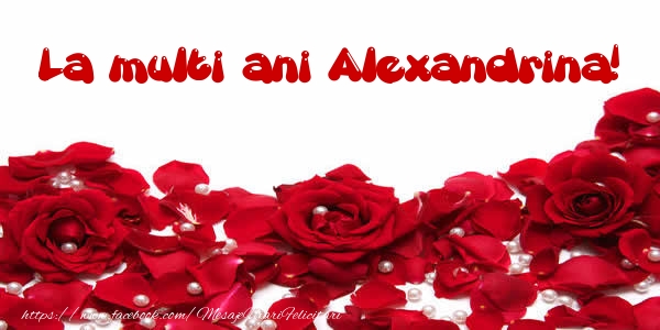 Felicitari de la multi ani - Flori & Trandafiri | La multi ani Alexandrina!