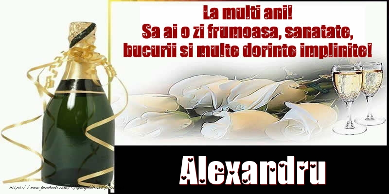 Felicitari de la multi ani - Alexandru La multi ani! Sa ai o zi frumoasa, sanatate, bucurii si multe dorinte implinite!