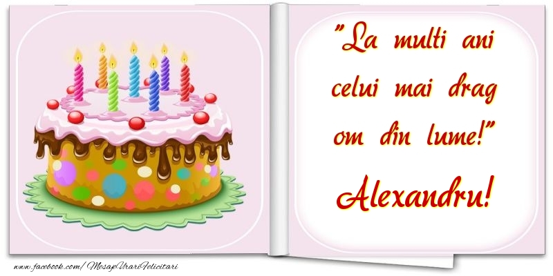 Felicitari de la multi ani - La multi ani celui mai drag om din lume! Alexandru